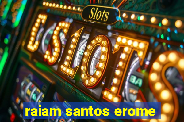 raiam santos erome